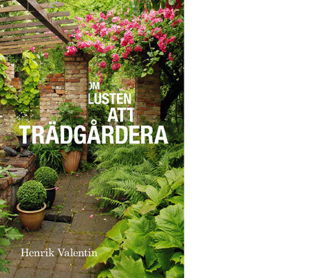 Om lusten att trädgårdera av Henrik Valentin – bokomslag. Inspirerande kåserier, essäer och krönikor om trädgårdsliv, kreativitet och att trädgårdera med lust; svensk trädgårdsbok utgiven av Fonem Förlag i Malmö.
