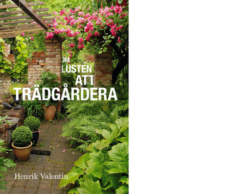 Om lusten att trädgårdera av Henrik Valentin – bokomslag. Inspirerande kåserier, essäer och krönikor om trädgårdsliv, kreativitet och att trädgårdera med lust; svensk trädgårdsbok utgiven av Fonem Förlag i Malmö.