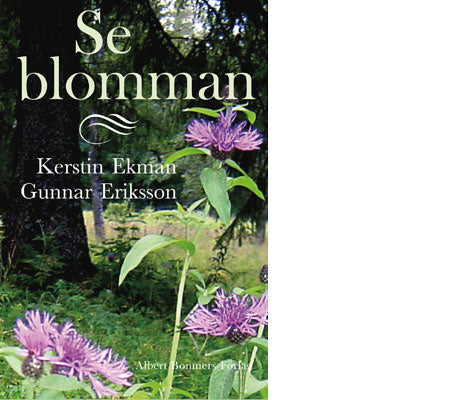 Se blomman – en hyllning till den svenska floran; bok av Kerstin Ekman och Gunnar Eriksson (Albert Bonniers Förlag, 2011) om botanik, Linné, rosor, poesi och urban natur
