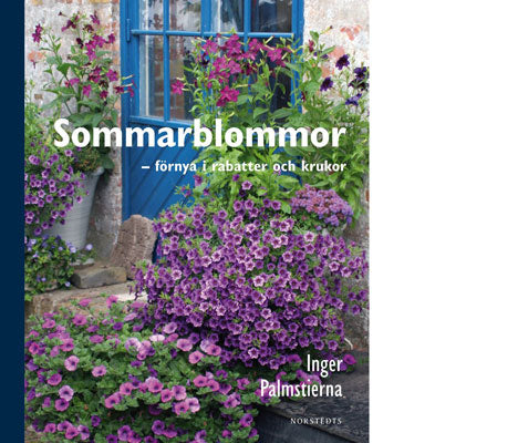 Sommarblommor – förnya i rabatter och krukor: färgsprakande planteringar i svenska trädgårdar med tips om förodling, sådd, omskolning, plantering, vattning, näring, jordval, bladväxter och prydnadsgräs.