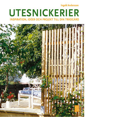 Bokomslag: Utesnickerier av inredningsarkitekten Ingald Andersson – inspiration och tydliga instruktioner för gör-det-själv utesnickeri i trädgården: grindar, uteplatser, småtak och andra praktiska byggnationer i trä.